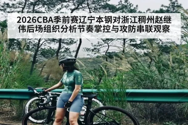 2026CBA季前赛辽宁本钢对浙江稠州赵继伟后场组织分析节奏掌控与攻防串联观察